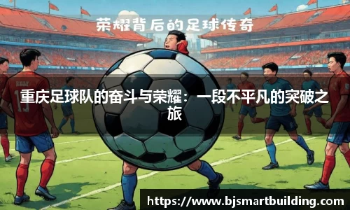 重庆足球队的奋斗与荣耀：一段不平凡的突破之旅