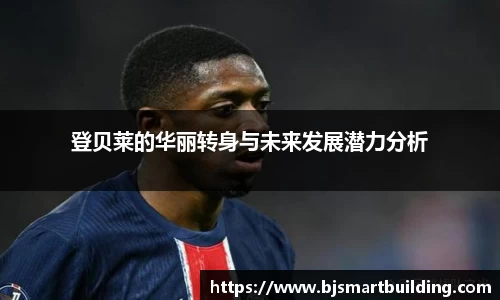 登贝莱的华丽转身与未来发展潜力分析